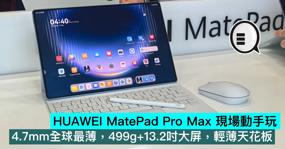 HUAWEI MatePad Pro Max 現場動手玩，4.7mm全球最薄，499g+13.2吋大屏，輕薄天花板