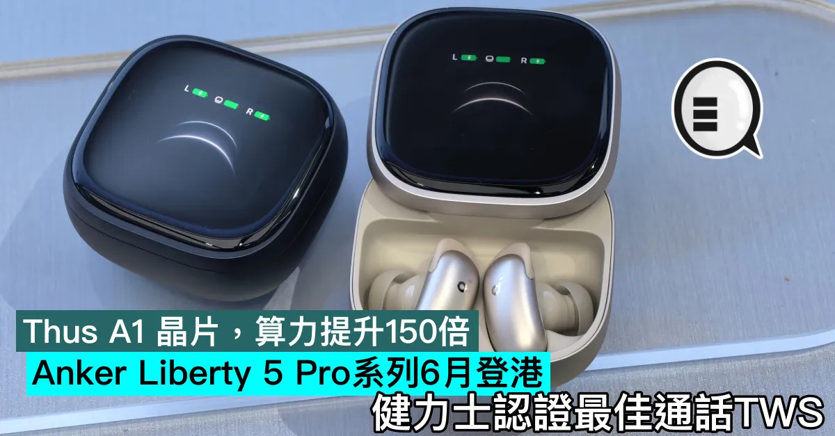 Thus A1 晶片，算力提升150倍，Anker Liberty 5 Pro系列6月登港，健力士認證最佳通話TWS